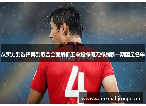 从实力到选择再到取舍全面解析王燊超缘何无缘最新一期国足名单 从实力到选择再到取舍全面解析王燊超缘何无缘最新一期国足名单
