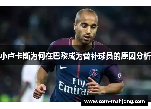 小卢卡斯为何在巴黎成为替补球员的原因分析