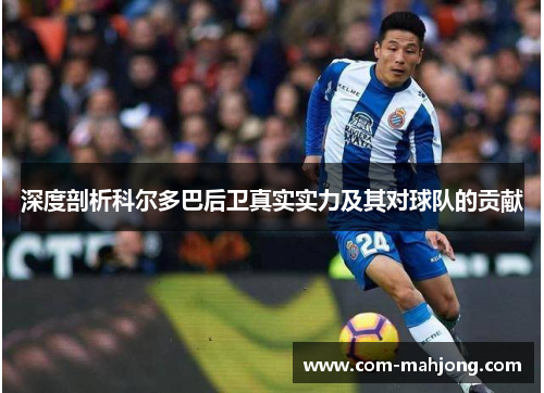 深度剖析科尔多巴后卫真实实力及其对球队的贡献