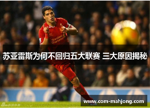 苏亚雷斯为何不回归五大联赛 三大原因揭秘 苏亚雷斯为何不回归五大联赛 三大原因揭秘