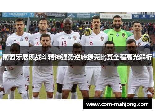 葡萄牙展现战斗精神强势逆转捷克比赛全程高光解析