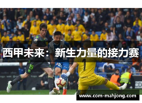 西甲未来:新生力量的接力赛 西甲未来:新生力量的接力赛