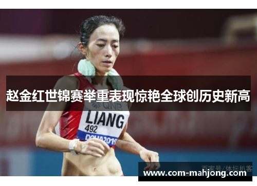 赵金红世锦赛举重表现惊艳全球创历史新高