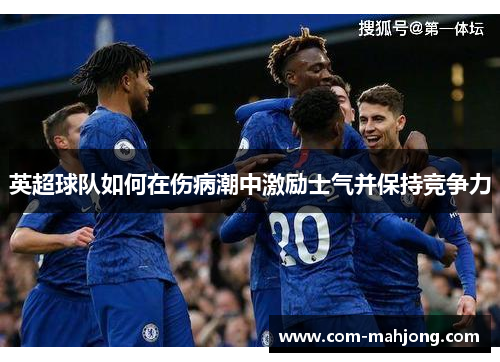 英超球队如何在伤病潮中激励士气并保持竞争力