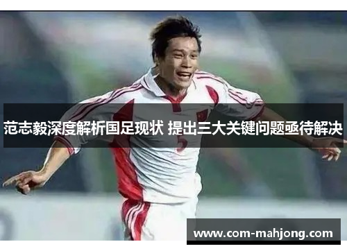 范志毅深度解析国足现状 提出三大关键问题亟待解决