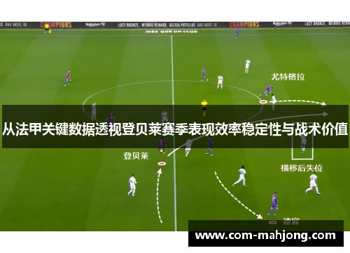 从法甲关键数据透视登贝莱赛季表现效率稳定性与战术价值