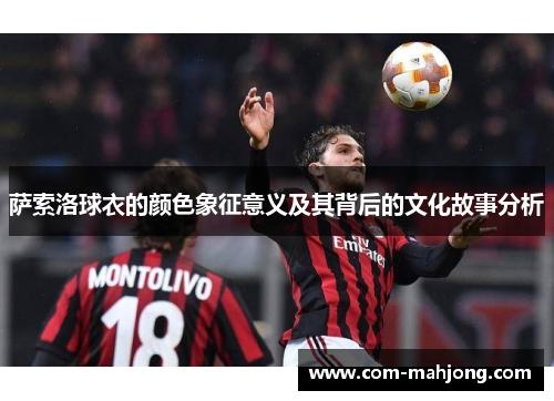 萨索洛球衣的颜色象征意义及其背后的文化故事分析