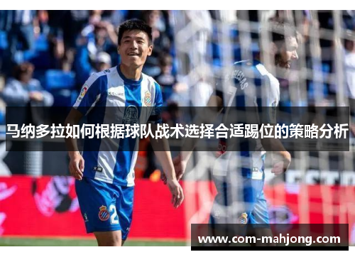 马纳多拉如何根据球队战术选择合适踢位的策略分析 马纳多拉如何根据球队战术选择合适踢位的策略分析